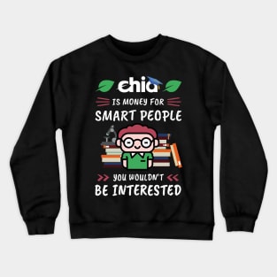 Chia Is Money for Smart People, You Wouldn't Be Interested. Funny design for cryptocurrency fans. Crewneck Sweatshirt